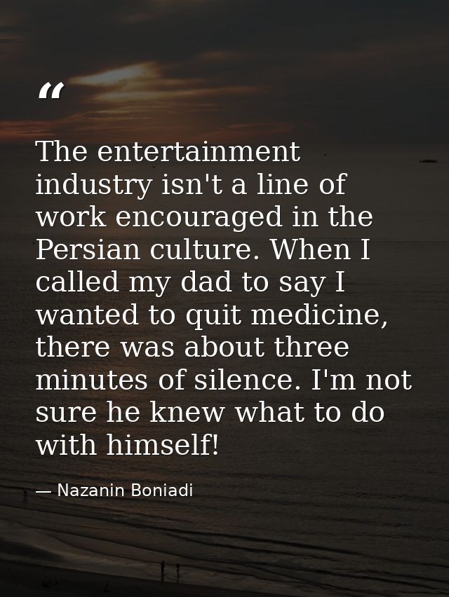 The entertainment industry isn't a line of work encouraged in the Persian culture. When I called my dad to say I wanted  — Nazanin Boniadi