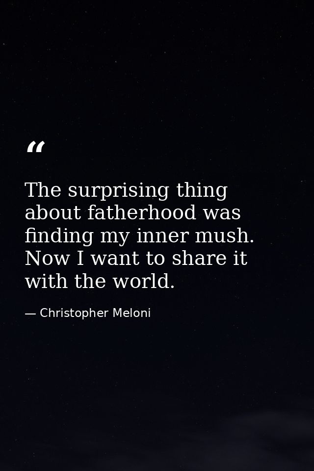 The surprising thing about fatherhood was finding my inner mush. Now I want to share it with the world. — Christopher Meloni