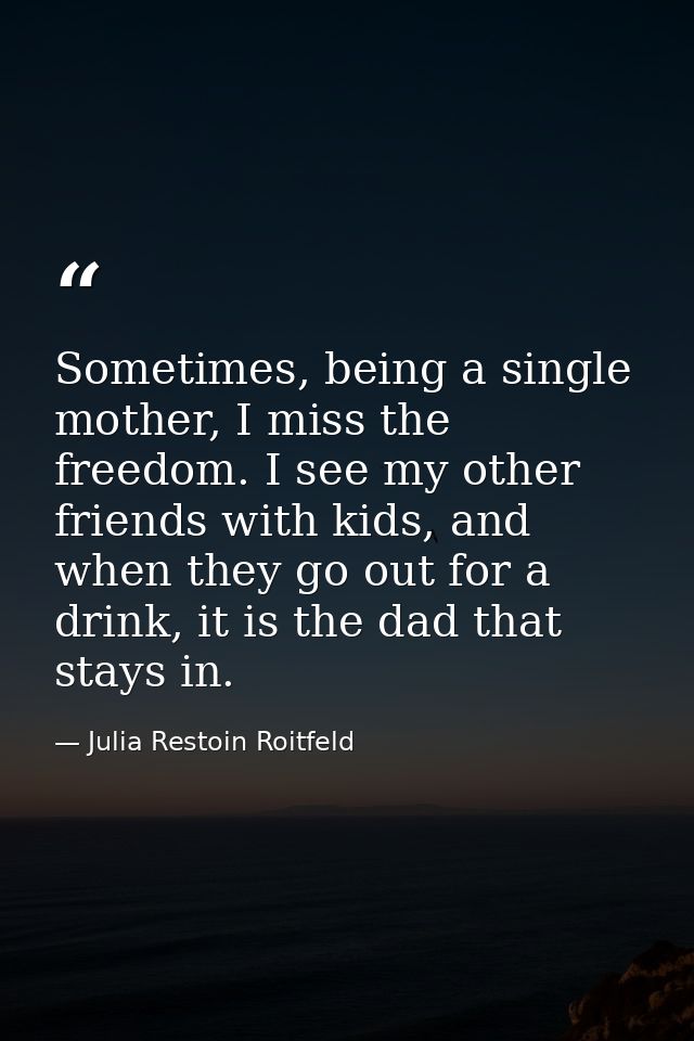 Sometimes, being a single mother, I miss the freedom. I see my other friends with kids, and when they go out for a drink — Julia Restoin Roitfeld