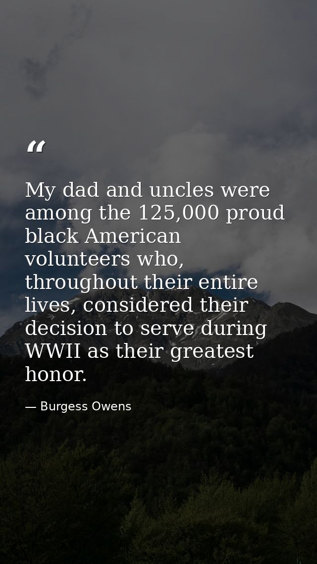 My dad and uncles were among the 125,000 proud black American volunteers who, throughout their entire lives, considered  — Burgess Owens
