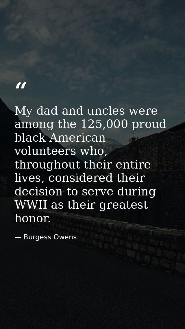My dad and uncles were among the 125,000 proud black American volunteers who, throughout their entire lives, considered  — Burgess Owens
