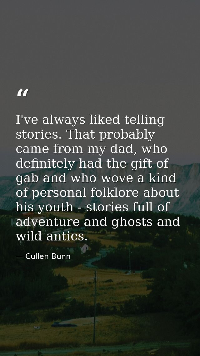 I've always liked telling stories. That probably came from my dad, who definitely had the gift of gab and who wove a kin — Cullen Bunn