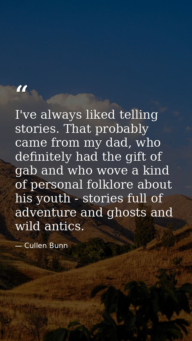 I've always liked telling stories. That probably came from my dad, who definitely had the gift of gab and who wove a kin — Cullen Bunn