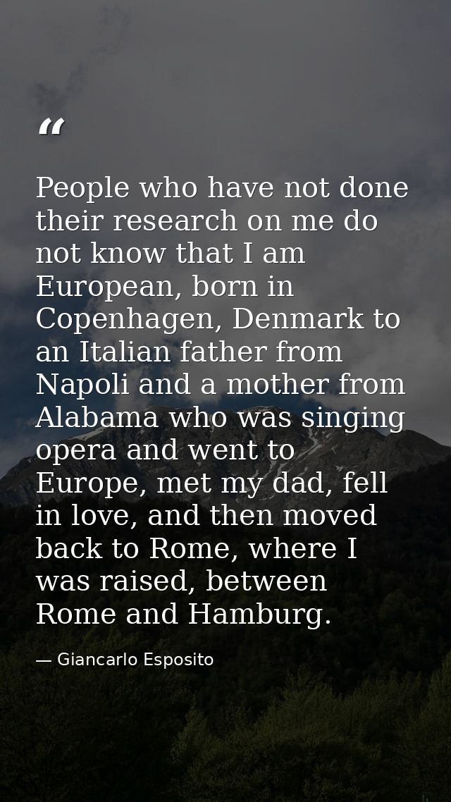 People who have not done their research on me do not know that I am European, born in Copenhagen, Denmark to an Italian  — Giancarlo Esposito