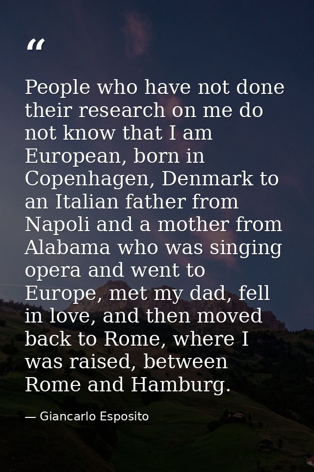 People who have not done their research on me do not know that I am European, born in Copenhagen, Denmark to an Italian  — Giancarlo Esposito
