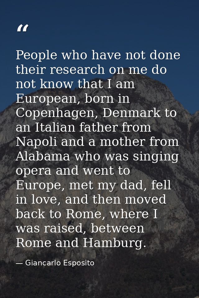 People who have not done their research on me do not know that I am European, born in Copenhagen, Denmark to an Italian  — Giancarlo Esposito