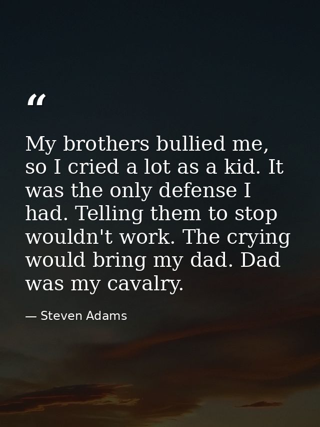 My brothers bullied me, so I cried a lot as a kid. It was the only defense I had. Telling them to stop wouldn't work. Th — Steven Adams