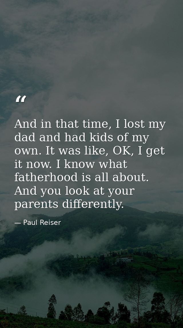 And in that time, I lost my dad and had kids of my own. It was like, OK, I get it now. I know what fatherhood is all abo — Paul Reiser