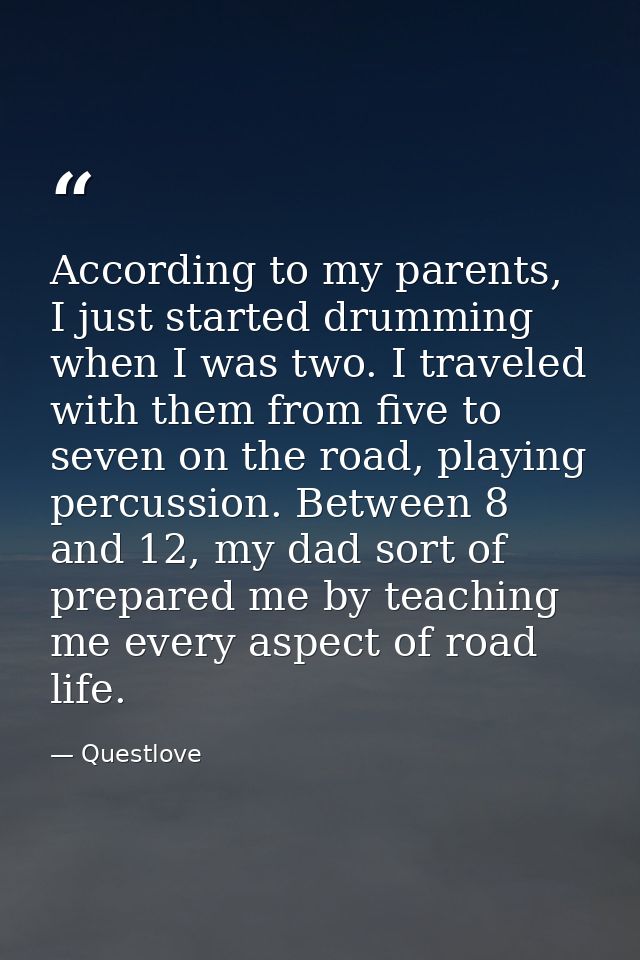 According to my parents, I just started drumming when I was two. I traveled with them from five to seven on the road, pl — Questlove