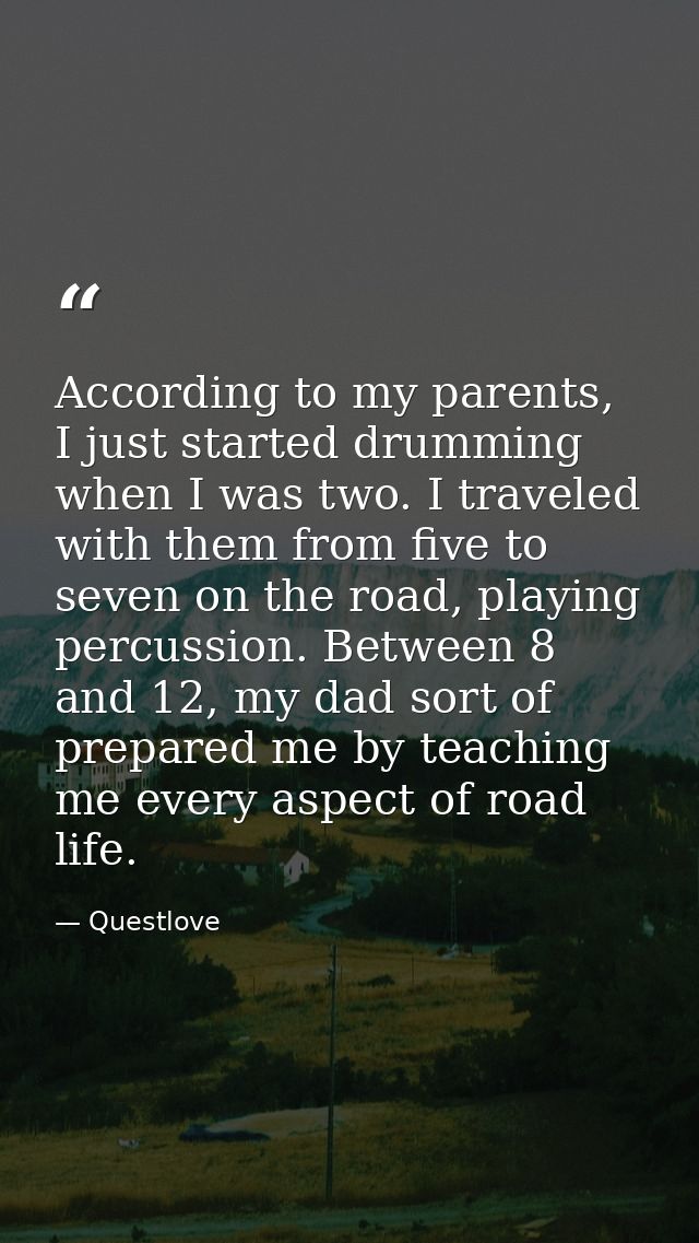 According to my parents, I just started drumming when I was two. I traveled with them from five to seven on the road, pl — Questlove