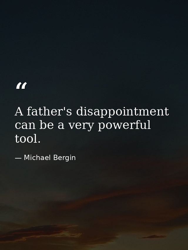 A father's disappointment can be a very powerful tool. — Michael Bergin