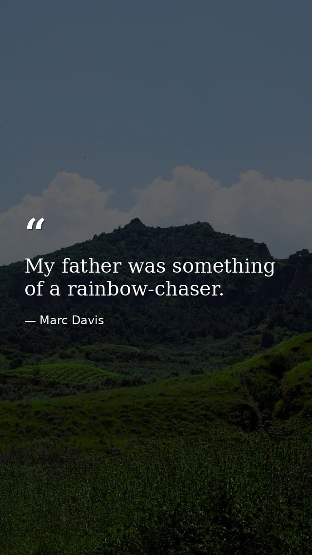 My father was something of a rainbow-chaser. — Marc Davis