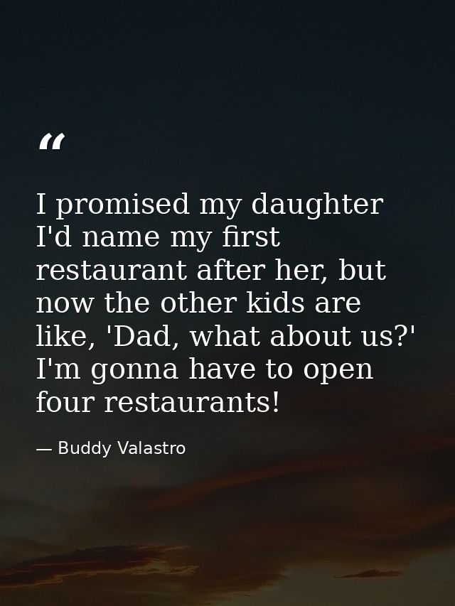 I promised my daughter I'd name my first restaurant after her, but now the other kids are like, 'Dad, what about us?' I' — Buddy Valastro