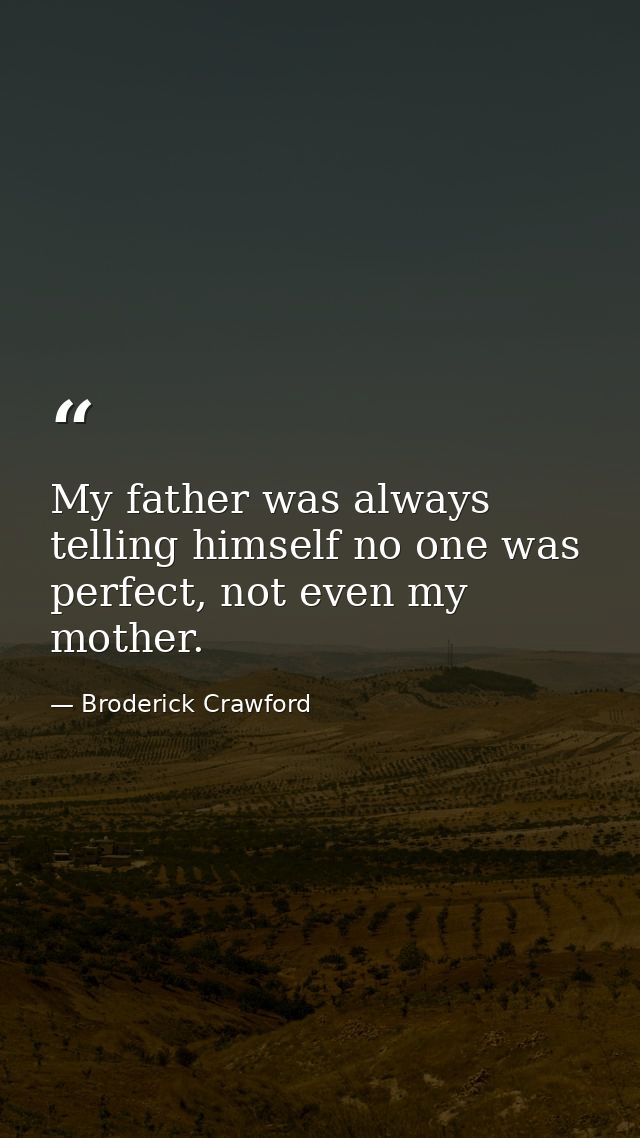 My father was always telling himself no one was perfect, not even my mother. — Broderick Crawford