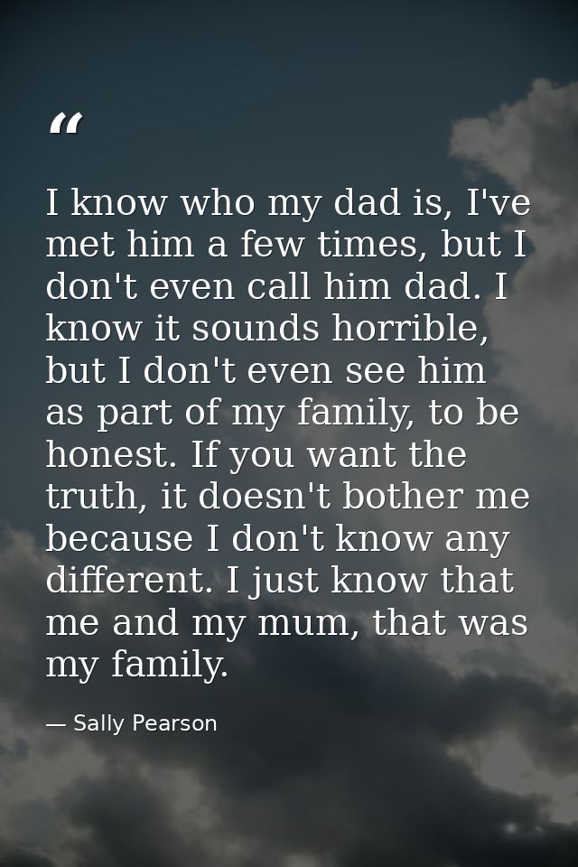 I know who my dad is, I've met him a few times, but I don't even call him dad. I know it sounds horrible, but I don't ev — Sally Pearson