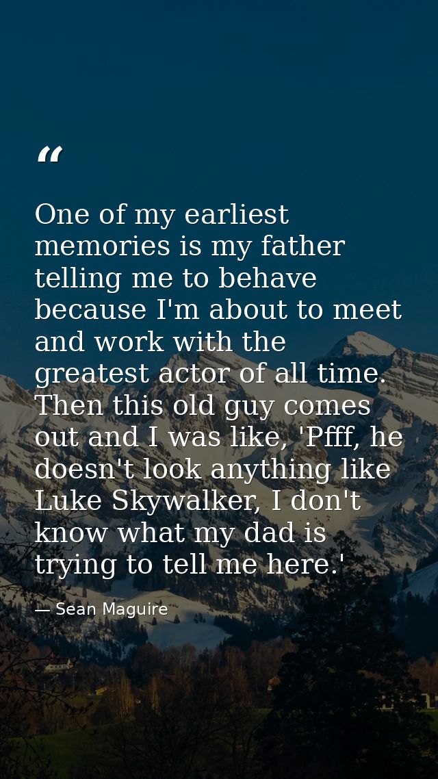 One of my earliest memories is my father telling me to behave because I'm about to meet and work with the greatest actor — Sean Maguire