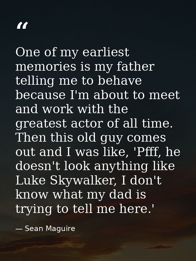 One of my earliest memories is my father telling me to behave because I'm about to meet and work with the greatest actor — Sean Maguire