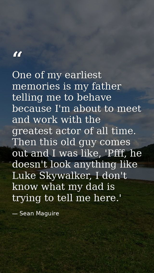 One of my earliest memories is my father telling me to behave because I'm about to meet and work with the greatest actor — Sean Maguire