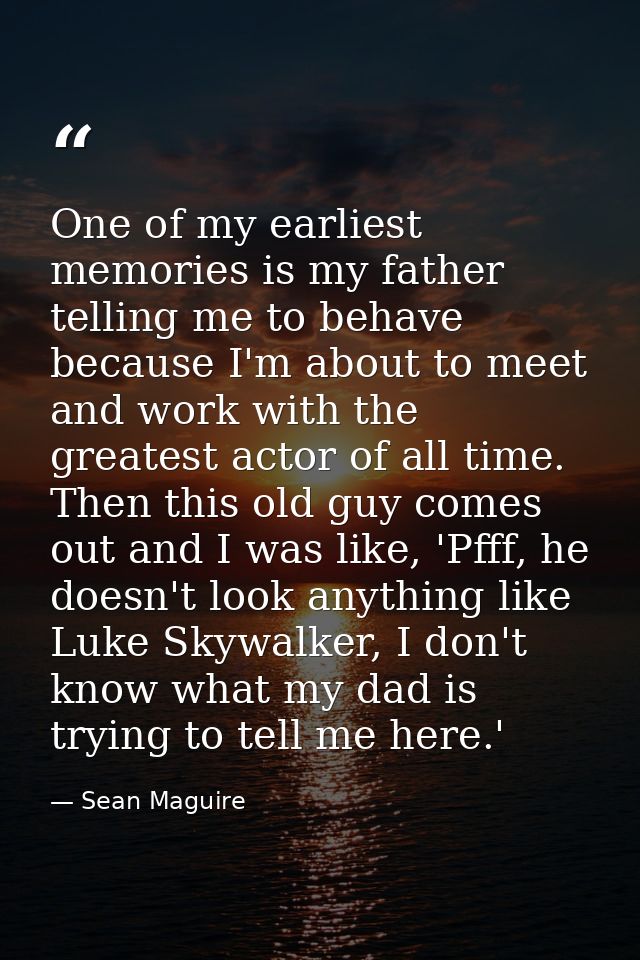 One of my earliest memories is my father telling me to behave because I'm about to meet and work with the greatest actor — Sean Maguire