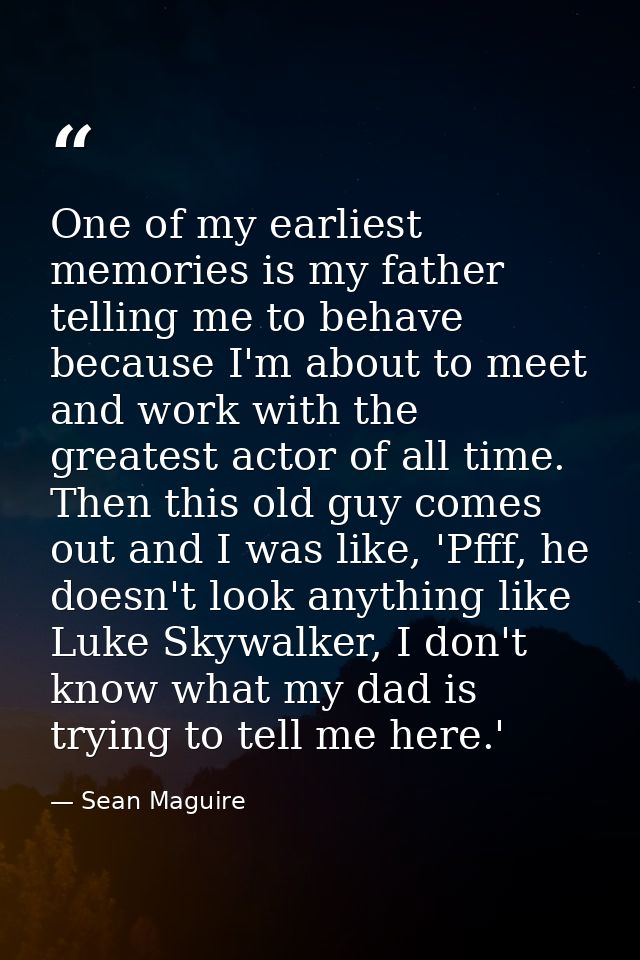 One of my earliest memories is my father telling me to behave because I'm about to meet and work with the greatest actor — Sean Maguire