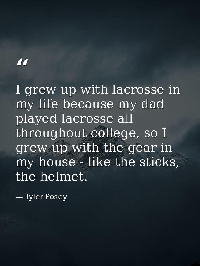 I grew up with lacrosse in my life because my dad played lacrosse all throughout college, so I grew up with the gear in  — Tyler Posey