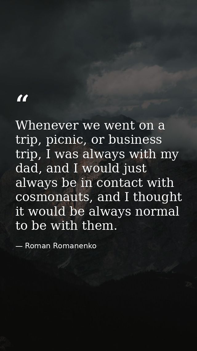 Whenever we went on a trip, picnic, or business trip, I was always with my dad, and I would just always be in contact wi — Roman Romanenko