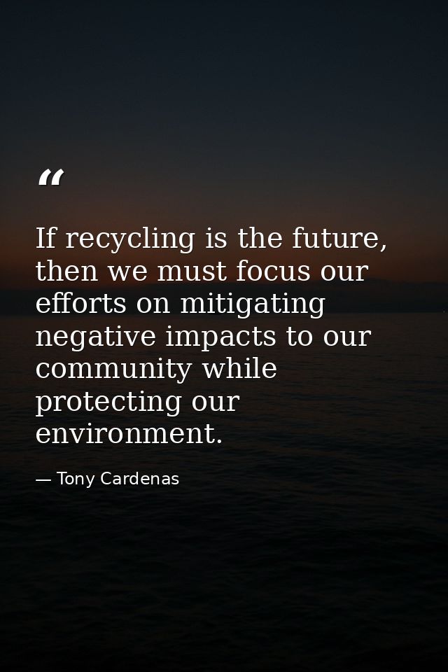 If recycling is the future, then we must focus our efforts on mitigating negative impacts to our community while protect — Tony Cardenas