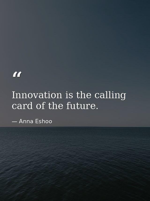 Innovation is the calling card of the future. — Anna Eshoo