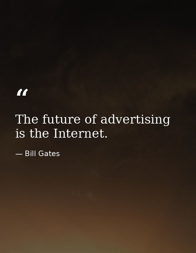 The future of advertising is the Internet. — Bill Gates