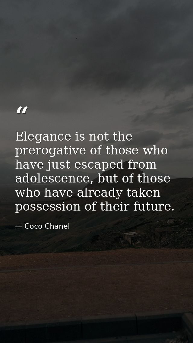Elegance is not the prerogative of those who have just escaped from adolescence, but of those who have already taken pos — Coco Chanel