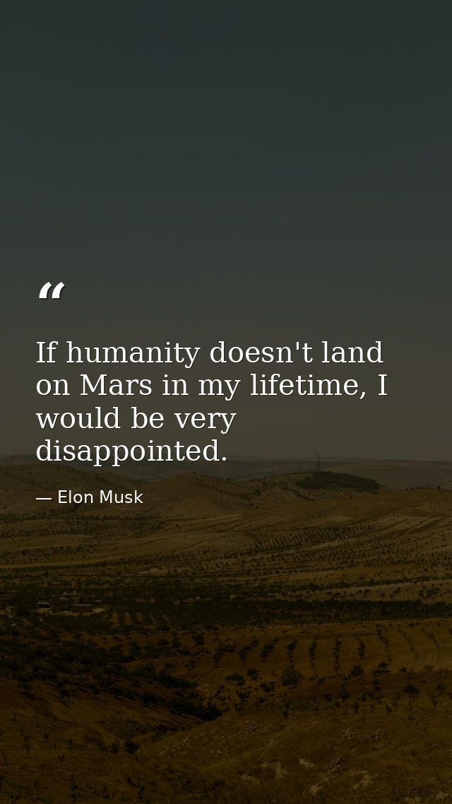 If humanity doesn't land on Mars in my lifetime, I would be very disappointed. — Elon Musk