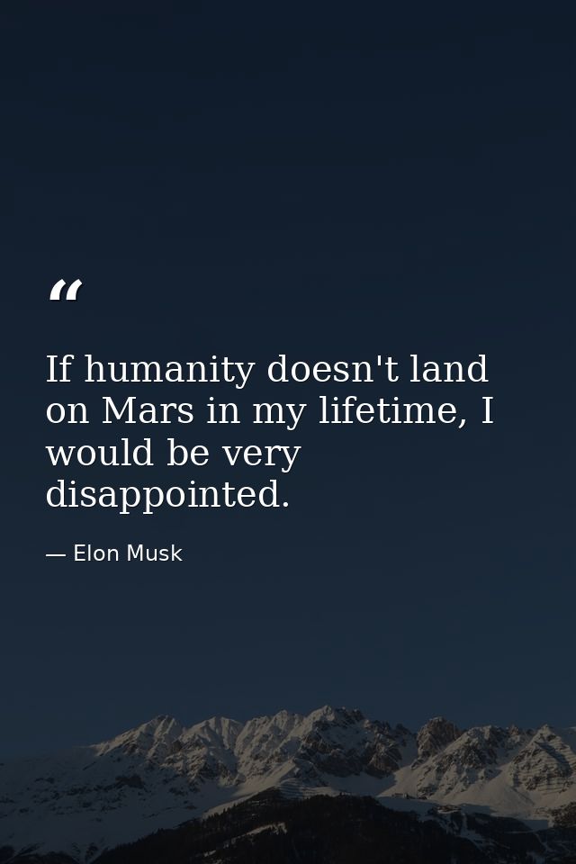 If humanity doesn't land on Mars in my lifetime, I would be very disappointed. — Elon Musk