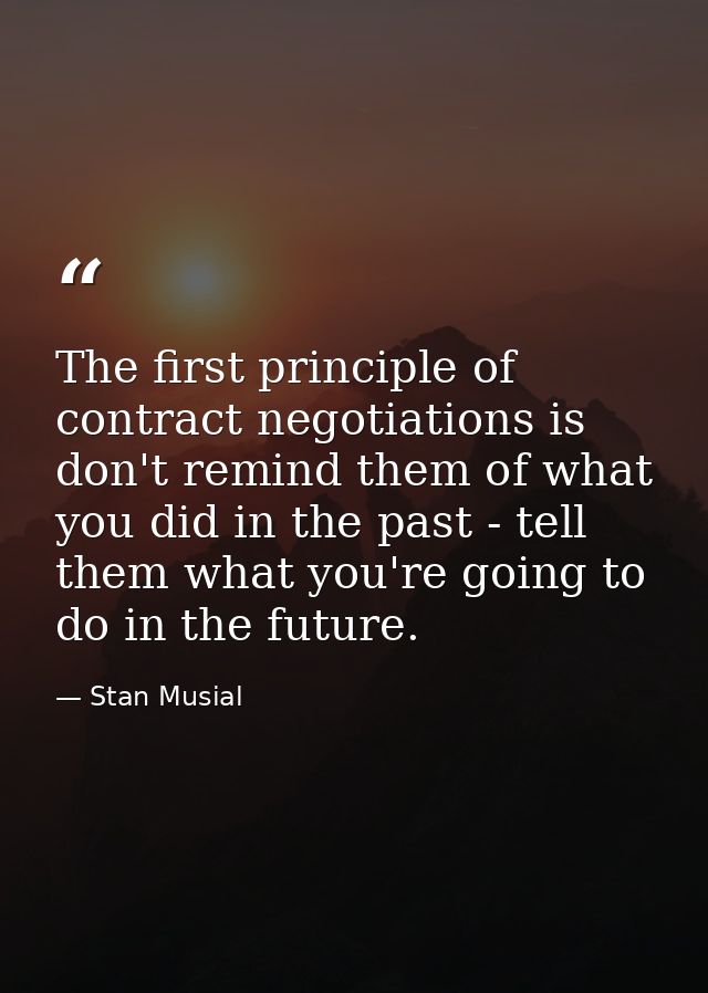 The first principle of contract negotiations is don't remind them of what you did in the past - tell them what you're go — Stan Musial