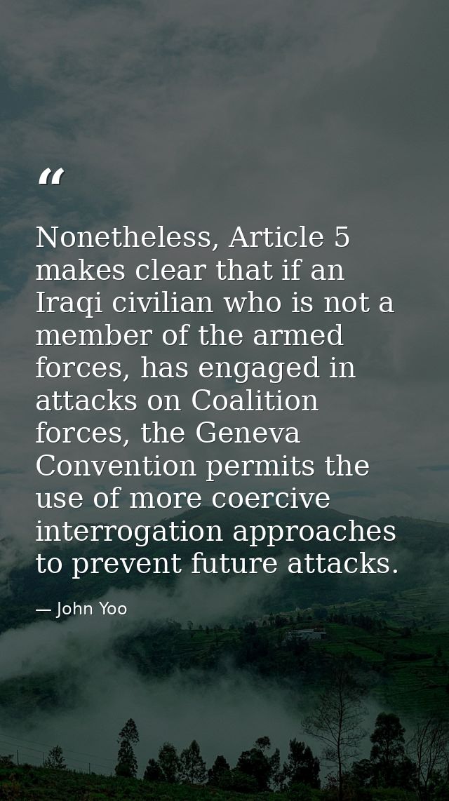 Nonetheless, Article 5 makes clear that if an Iraqi civilian who is not a member of the armed forces, has engaged in att — John Yoo