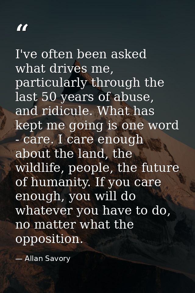 I've often been asked what drives me, particularly through the last 50 years of abuse, and ridicule. What has kept me go — Allan Savory