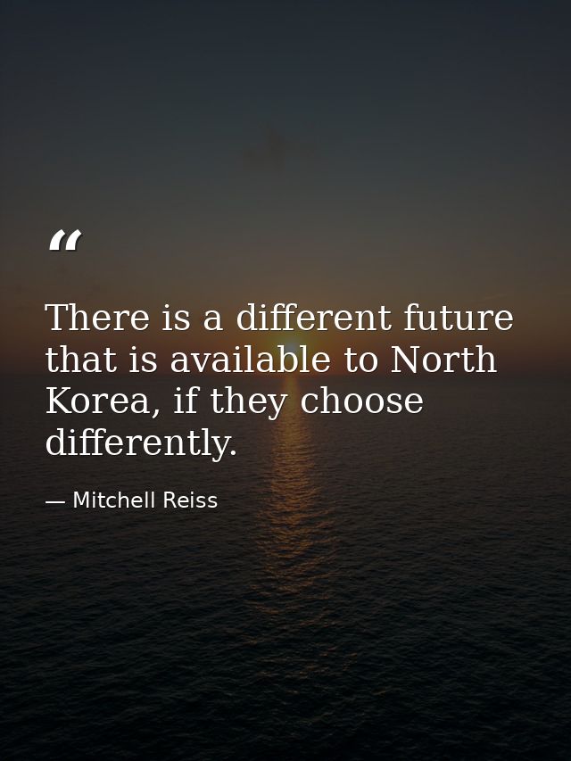 There is a different future that is available to North Korea, if they choose differently. — Mitchell Reiss