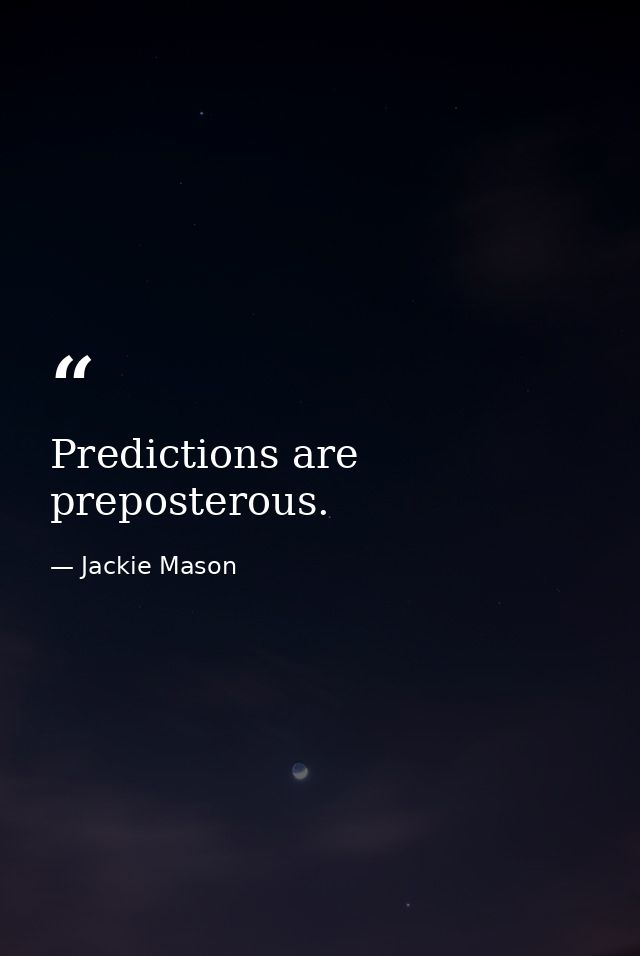 Predictions are preposterous. — Jackie Mason