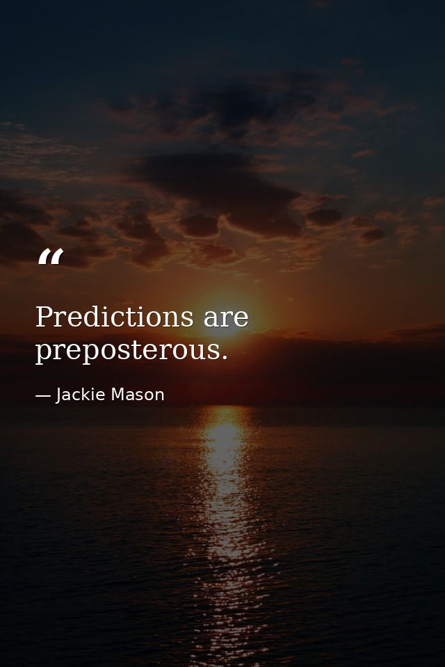 Predictions are preposterous. — Jackie Mason