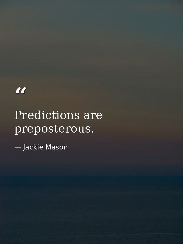 Predictions are preposterous. — Jackie Mason