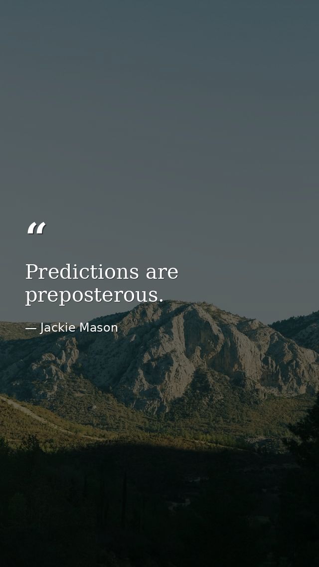 Predictions are preposterous. — Jackie Mason