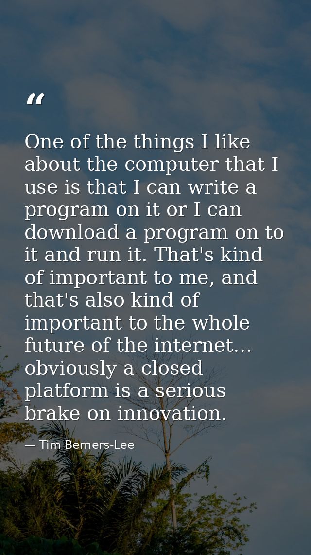 One of the things I like about the computer that I use is that I can write a program on it or I can download a program o — Tim Berners-Lee