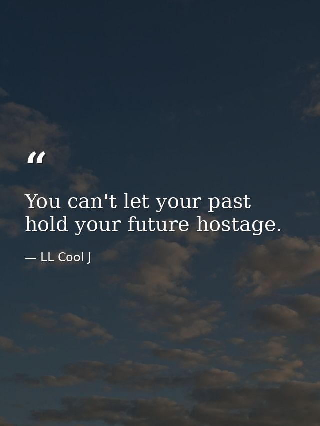 You can't let your past hold your future hostage. — LL Cool J
