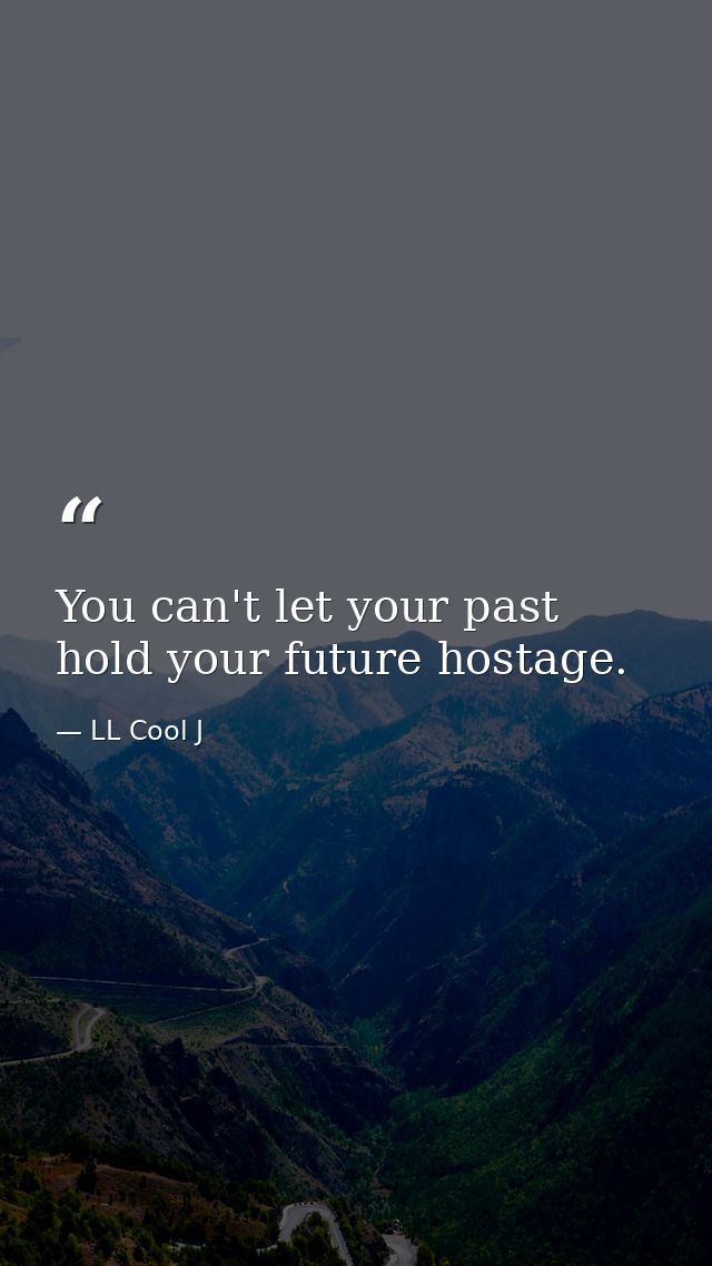 You can't let your past hold your future hostage. — LL Cool J