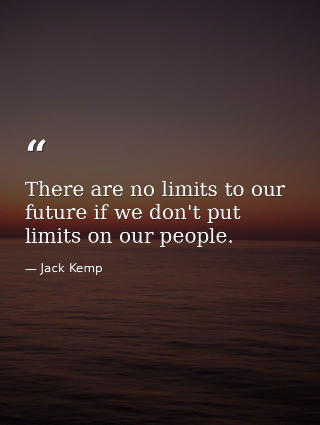 There are no limits to our future if we don't put limits on our people. — Jack Kemp