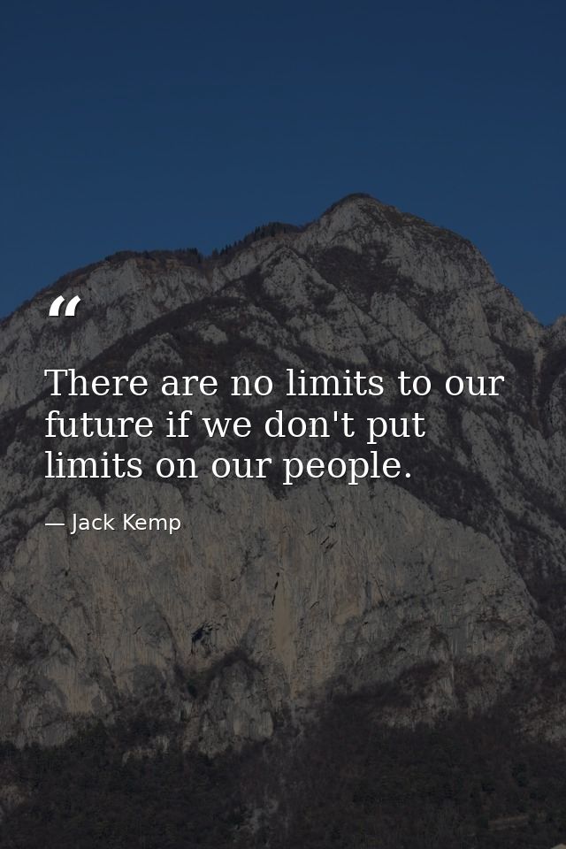 There are no limits to our future if we don't put limits on our people. — Jack Kemp