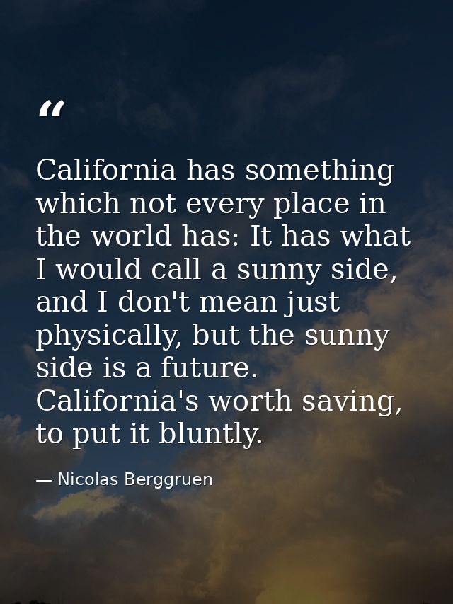 California has something which not every place in the world has: It has what I would call a sunny side, and I don't mean — Nicolas Berggruen